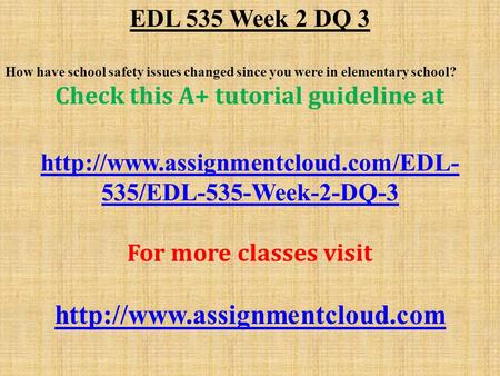 EDL 535 Week 2 DQ 3 How have school safety issues changed since you were in elementary school? Check this A+ tutorial guideline at