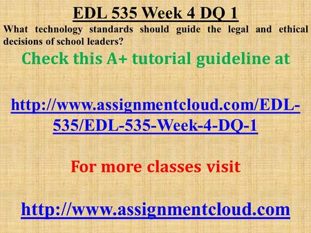 EDL 535 Week 4 DQ 1 What technology standards should guide the legal and ethical decisions of school leaders? Check this A+ tutorial guideline at