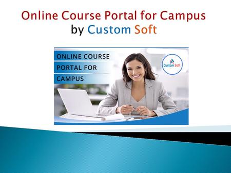  CustomSoft’s Online Course Portal is designed for a campus/organization.  To use this software Users have to register themselves as faculty or as a.