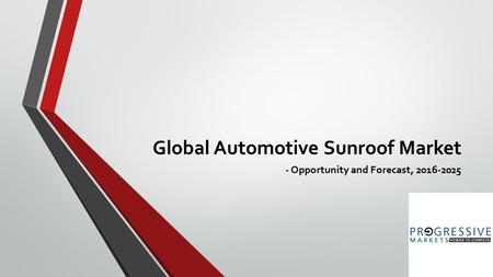 Automotive Sunroof Market - Research Study, Analysis, Advancement, Opportunity Forecast to 2025