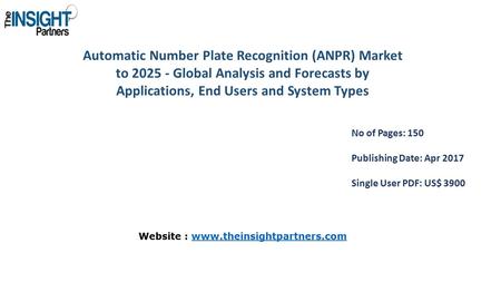 Automatic Number Plate Recognition (ANPR) Market to Global Analysis and Forecasts by Applications, End Users and System Types No of Pages: 150 Publishing.