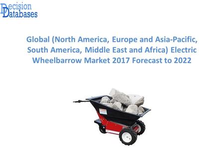 Global (North America, Europe and Asia-Pacific, South America, Middle East and Africa) Electric Wheelbarrow Market 2017 Forecast to 2022.