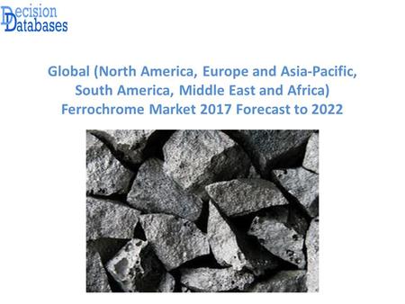 Global (North America, Europe and Asia-Pacific, South America, Middle East and Africa) Ferrochrome Market 2017 Forecast to 2022.