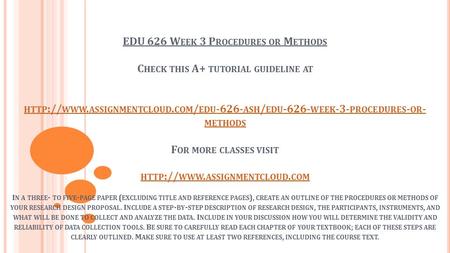 EDU 626 W EEK 3 P ROCEDURES OR M ETHODS C HECK THIS A+ TUTORIAL GUIDELINE AT HTTP :// WWW. ASSIGNMENTCLOUD. COM / EDU ASH / EDU WEEK -3- PROCEDURES.