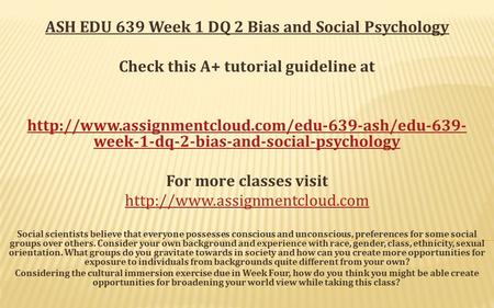 ASH EDU 639 Week 1 DQ 2 Bias and Social Psychology Check this A+ tutorial guideline at  week-1-dq-2-bias-and-social-psychology.