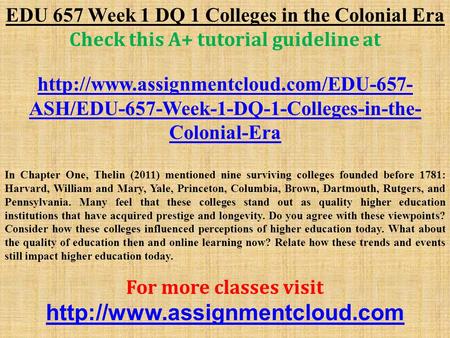 EDU 657 Week 1 DQ 1 Colleges in the Colonial Era Check this A+ tutorial guideline at  ASH/EDU-657-Week-1-DQ-1-Colleges-in-the-