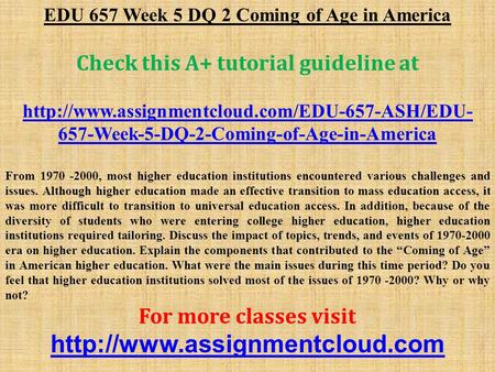 EDU 657 Week 5 DQ 2 Coming of Age in America Check this A+ tutorial guideline at  657-Week-5-DQ-2-Coming-of-Age-in-America.