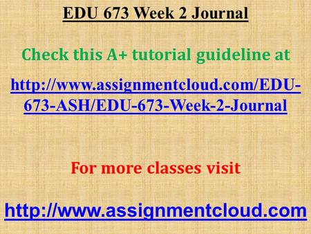 EDU 673 Week 2 Journal Check this A+ tutorial guideline at  673-ASH/EDU-673-Week-2-Journal For more classes visit