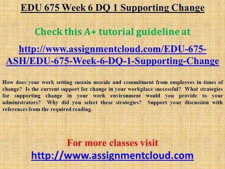 EDU 675 Week 6 DQ 1 Supporting Change Check this A+ tutorial guideline at  ASH/EDU-675-Week-6-DQ-1-Supporting-Change.