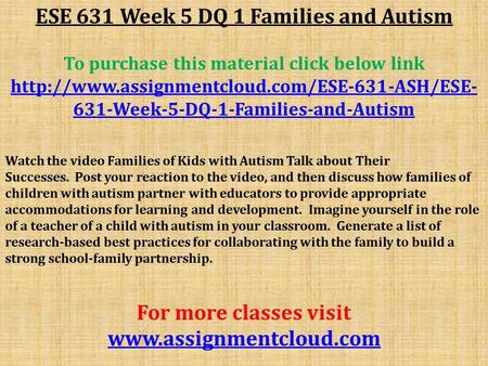 ESE 631 Week 5 DQ 1 Families and Autism To purchase this material click below link  631-Week-5-DQ-1-Families-and-Autism.