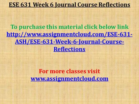 ESE 631 Week 6 Journal Course Reflections To purchase this material click below link  ASH/ESE-631-Week-6-Journal-Course-