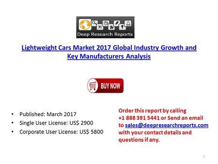 Lightweight Cars Market 2017 Global Industry Growth and Key Manufacturers Analysis Published: March 2017 Single User License: US$ 2900 Corporate User License: