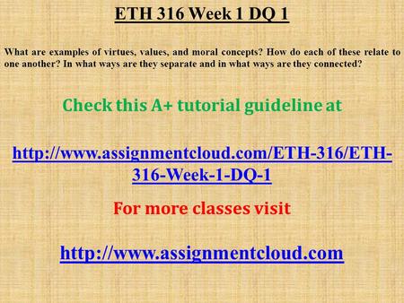 ETH 316 Week 1 DQ 1 What are examples of virtues, values, and moral concepts? How do each of these relate to one another? In what ways are they separate.