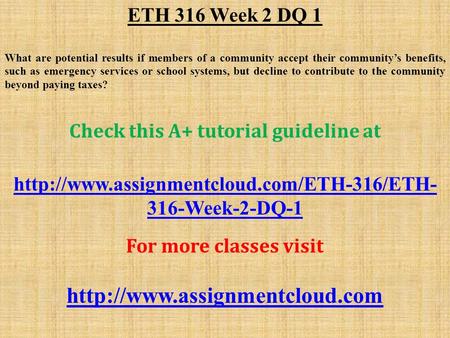 ETH 316 Week 2 DQ 1 What are potential results if members of a community accept their community’s benefits, such as emergency services or school systems,