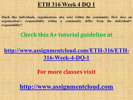 ETH 316 Week 4 DQ 1 Much like individuals, organizations also exist within the community. How does an organization’s responsibility within a community.