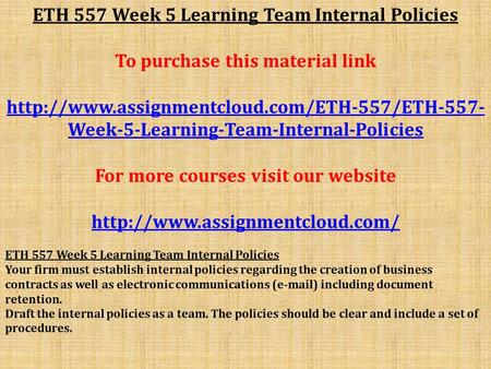 ETH 557 Week 5 Learning Team Internal Policies To purchase this material link  Week-5-Learning-Team-Internal-Policies.