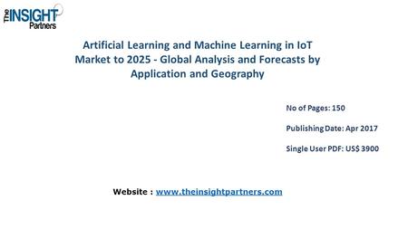 Artificial Learning and Machine Learning in IoT Market to Global Analysis and Forecasts by Application and Geography No of Pages: 150 Publishing.