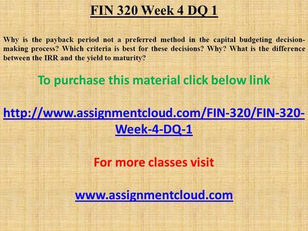 FIN 320 Week 4 DQ 1 Why is the payback period not a preferred method in the capital budgeting decision- making process? Which criteria is best for these.