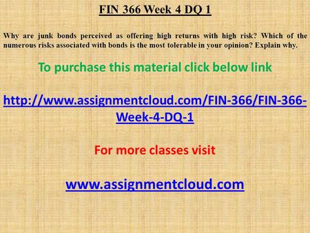 FIN 366 Week 4 DQ 1 Why are junk bonds perceived as offering high returns with high risk? Which of the numerous risks associated with bonds is the most.