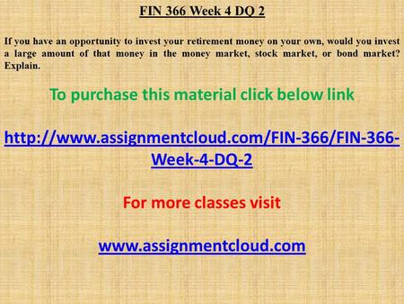 FIN 366 Week 4 DQ 2 If you have an opportunity to invest your retirement money on your own, would you invest a large amount of that money in the money.