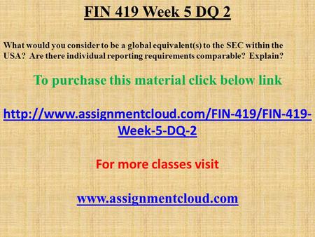 FIN 419 Week 5 DQ 2 What would you consider to be a global equivalent(s) to the SEC within the USA? Are there individual reporting requirements comparable?