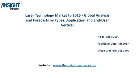 Laser Technology Market to Global Analysis and Forecasts by Types, Application and End-User Vertical No of Pages: 150 Publishing Date: Apr 2017.