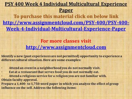 PSY 400 Week 4 Individual Multicultural Experience Paper To purchase this material click on below link