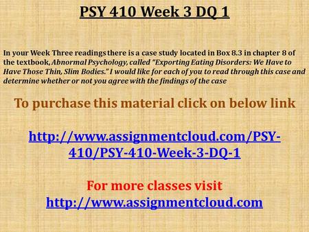 PSY 410 Week 3 DQ 1 In your Week Three readings there is a case study located in Box 8.3 in chapter 8 of the textbook, Abnormal Psychology, called “Exporting.