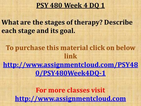 PSY 480 Week 4 DQ 1 What are the stages of therapy? Describe each stage and its goal. To purchase this material click on below link