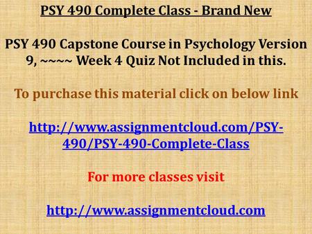 PSY 490 Complete Class - Brand New PSY 490 Capstone Course in Psychology Version 9, ~~~~ Week 4 Quiz Not Included in this. To purchase this material click.