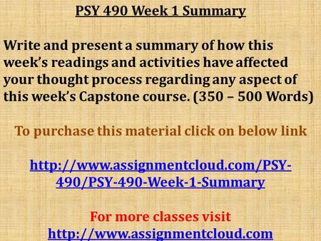 PSY 490 Week 1 Summary Write and present a summary of how this week’s readings and activities have affected your thought process regarding any aspect of.