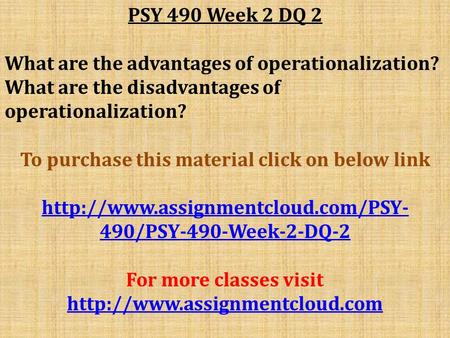 PSY 490 Week 2 DQ 2 What are the advantages of operationalization? What are the disadvantages of operationalization? To purchase this material click on.