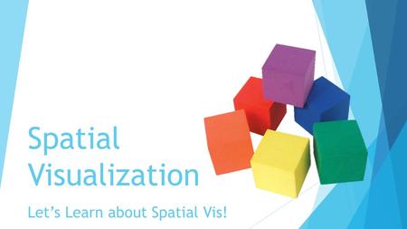 Spatial Visualization Let’s Learn about Spatial Vis!