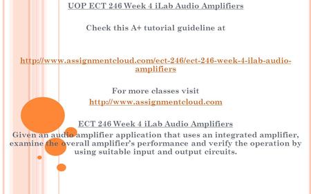 UOP ECT 246 Week 4 iLab Audio Amplifiers Check this A+ tutorial guideline at  amplifiers.