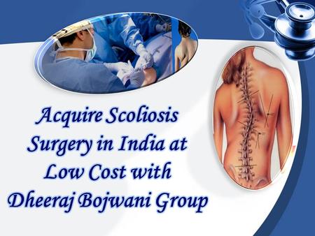 Acquire Scoliosis Surgery in India at Low Cost with Dheeraj Bojwani Group
