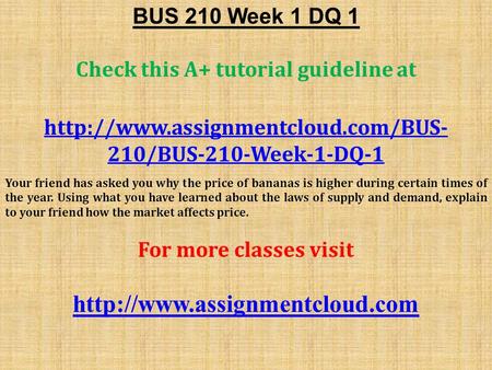 BUS 210 Week 1 DQ 1 Check this A+ tutorial guideline at  210/BUS-210-Week-1-DQ-1 Your friend has asked you why the price.