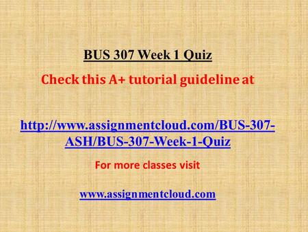 BUS 307 Week 1 Quiz Check this A+ tutorial guideline at  ASH/BUS-307-Week-1-Quiz For more classes visit