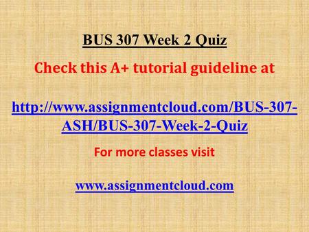 BUS 307 Week 2 Quiz Check this A+ tutorial guideline at  ASH/BUS-307-Week-2-Quiz For more classes visit