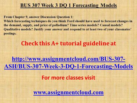 BUS 307 Week 3 DQ 1 Forecasting Models ​ From Chapter 9, answer Discussion Question 1: Which forecasting techniques do you think Ford should have used.