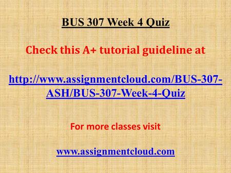 BUS 307 Week 4 Quiz Check this A+ tutorial guideline at  ASH/BUS-307-Week-4-Quiz For more classes visit