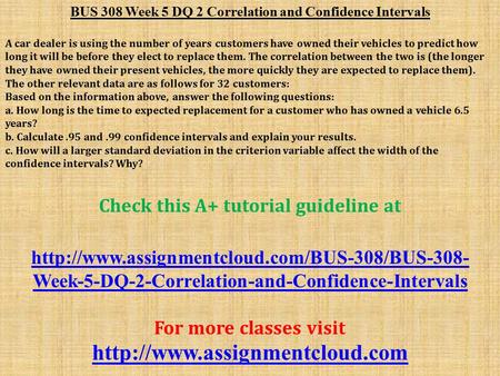 BUS 308 Week 5 DQ 2 Correlation and Confidence Intervals A car dealer is using the number of years customers have owned their vehicles to predict how long.