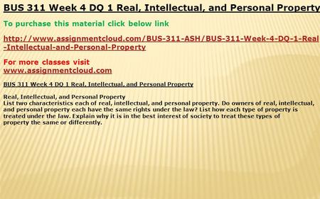 BUS 311 Week 4 DQ 1 Real, Intellectual, and Personal Property To purchase this material click below link