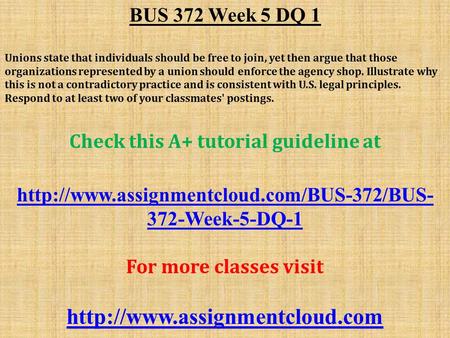 BUS 372 Week 5 DQ 1 Unions state that individuals should be free to join, yet then argue that those organizations represented by a union should enforce.