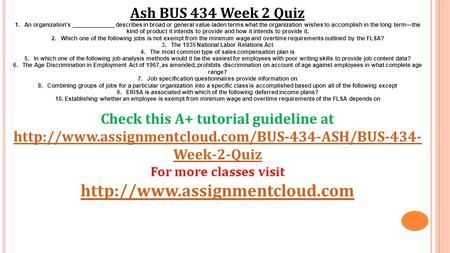 Ash BUS 434 Week 2 Quiz 1. An organization's _____________ describes in broad or general value-laden terms what the organization wishes to accomplish in.