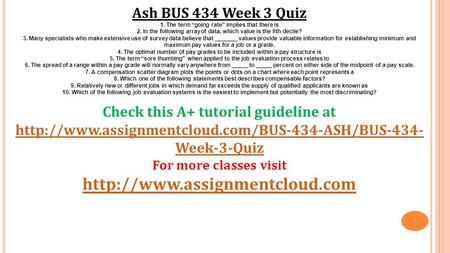 Ash BUS 434 Week 3 Quiz 1. The term “going rate” implies that there is 2. In the following array of data, which value is the 9th decile? 3. Many specialists.