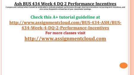 Ash BUS 434 Week 4 DQ 2 Performance Incentives Compare and contrast when it would be preferable to motivate employee performance through short-term incentives.