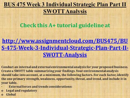 BUS 475 Week 3 Individual Strategic Plan Part II SWOTT Analysis Check this A+ tutorial guideline at  S-475-Week-3-Individual-Strategic-Plan-Part-II-