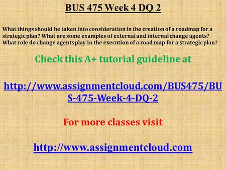 BUS 475 Week 4 DQ 2 What things should be taken into consideration in the creation of a roadmap for a strategic plan? What are some examples of external.