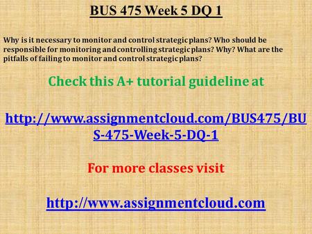 BUS 475 Week 5 DQ 1 Why is it necessary to monitor and control strategic plans? Who should be responsible for monitoring and controlling strategic plans?