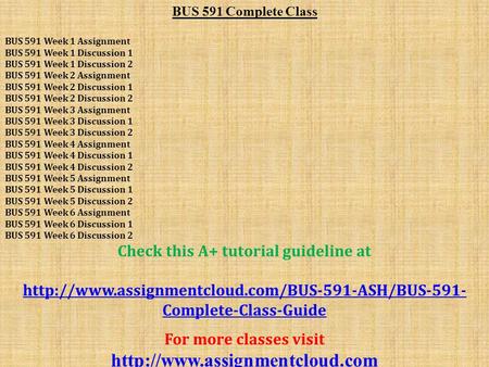 BUS 591 Complete Class BUS 591 Week 1 Assignment BUS 591 Week 1 Discussion 1 BUS 591 Week 1 Discussion 2 BUS 591 Week 2 Assignment BUS 591 Week 2 Discussion.